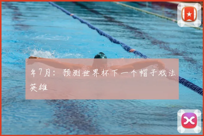 年7月：预测世界杯下一个帽子戏法英雄