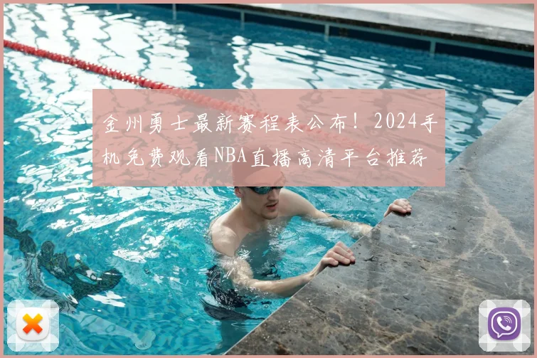 金州勇士最新赛程表公布！2024手机免费观看NBA直播高清平台推荐