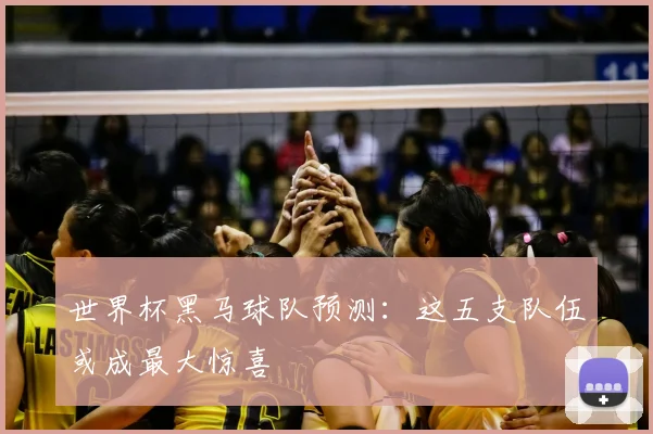 世界杯黑马球队预测：这五支队伍或成最大惊喜